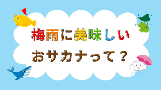 🐟梅雨においしくなるおサカナって?